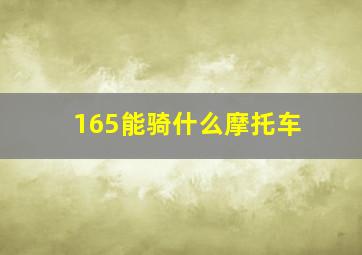 165能骑什么摩托车