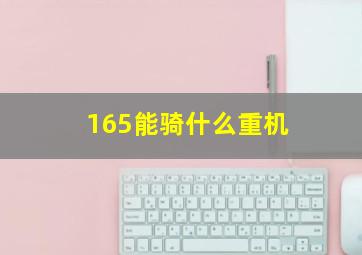 165能骑什么重机