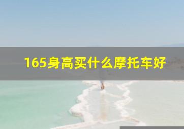 165身高买什么摩托车好