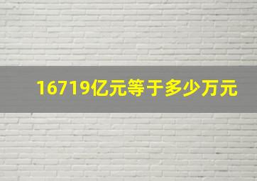 16719亿元等于多少万元