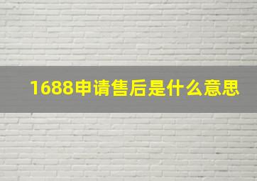 1688申请售后是什么意思