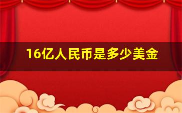 16亿人民币是多少美金