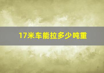 17米车能拉多少吨重