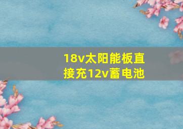 18v太阳能板直接充12v蓄电池