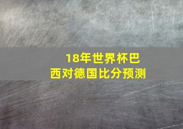 18年世界杯巴西对德国比分预测