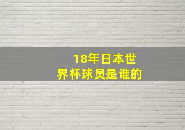 18年日本世界杯球员是谁的