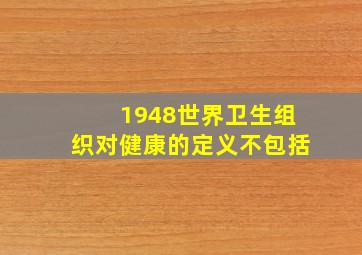 1948世界卫生组织对健康的定义不包括