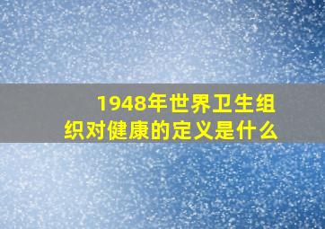 1948年世界卫生组织对健康的定义是什么