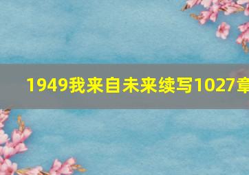 1949我来自未来续写1027章