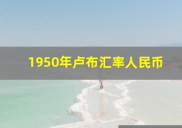 1950年卢布汇率人民币