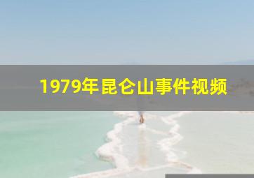 1979年昆仑山事件视频