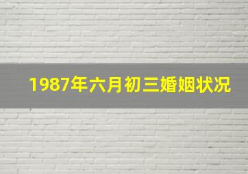 1987年六月初三婚姻状况