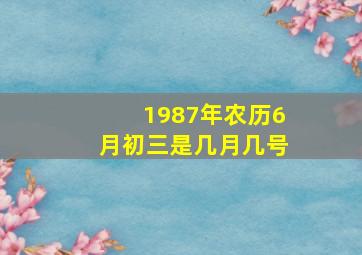 1987年农历6月初三是几月几号