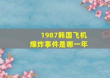 1987韩国飞机爆炸事件是哪一年