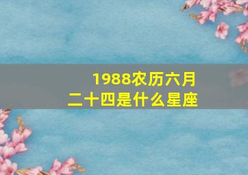 1988农历六月二十四是什么星座