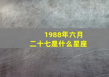 1988年六月二十七是什么星座