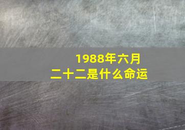 1988年六月二十二是什么命运