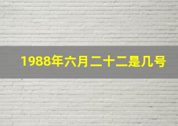 1988年六月二十二是几号