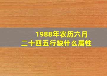 1988年农历六月二十四五行缺什么属性