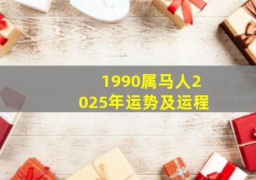 1990属马人2025年运势及运程