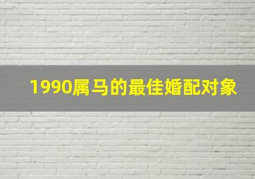 1990属马的最佳婚配对象