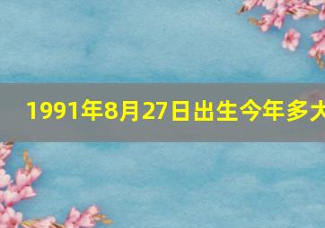 1991年8月27日出生今年多大