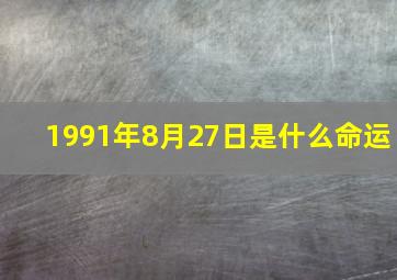 1991年8月27日是什么命运