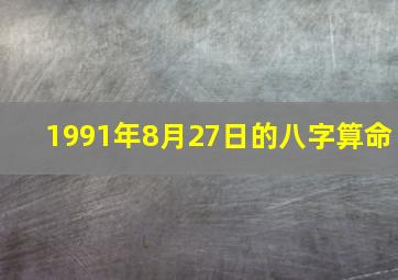 1991年8月27日的八字算命