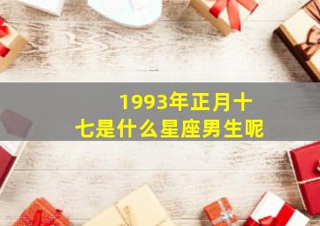 1993年正月十七是什么星座男生呢