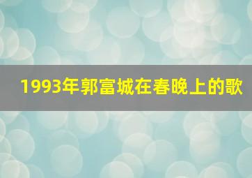 1993年郭富城在春晚上的歌