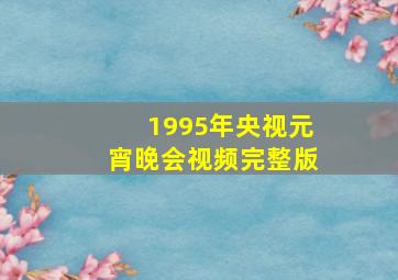 1995年央视元宵晚会视频完整版