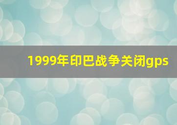 1999年印巴战争关闭gps