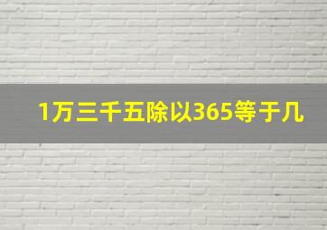 1万三千五除以365等于几