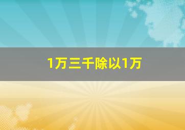 1万三千除以1万