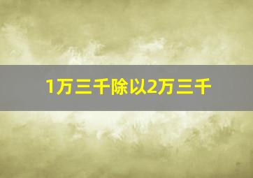 1万三千除以2万三千