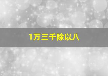 1万三千除以八