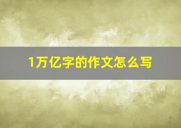 1万亿字的作文怎么写