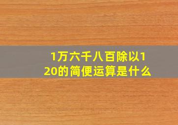 1万六千八百除以120的简便运算是什么