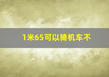 1米65可以骑机车不