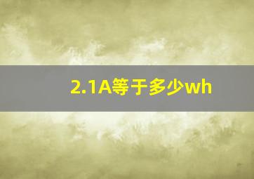 2.1A等于多少wh