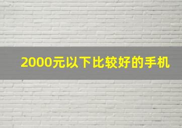 2000元以下比较好的手机