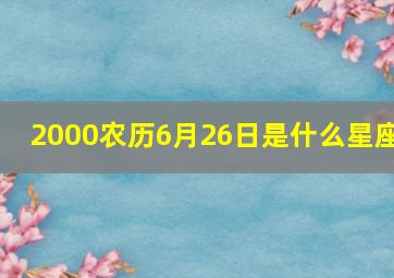 2000农历6月26日是什么星座