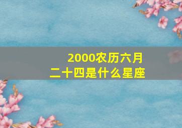 2000农历六月二十四是什么星座