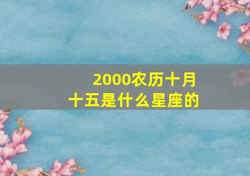 2000农历十月十五是什么星座的