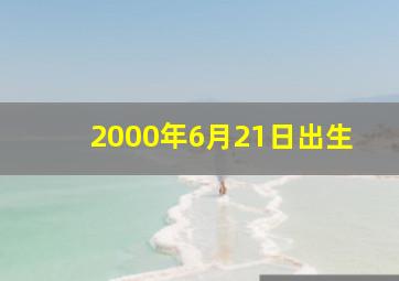 2000年6月21日出生