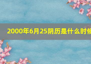 2000年6月25阴历是什么时候