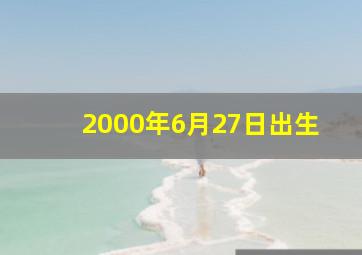 2000年6月27日出生