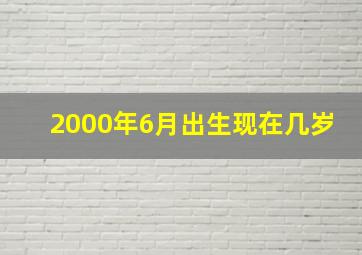 2000年6月出生现在几岁