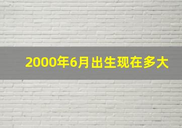 2000年6月出生现在多大