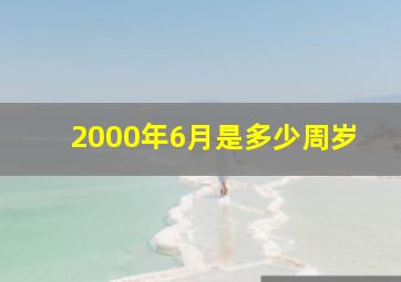 2000年6月是多少周岁